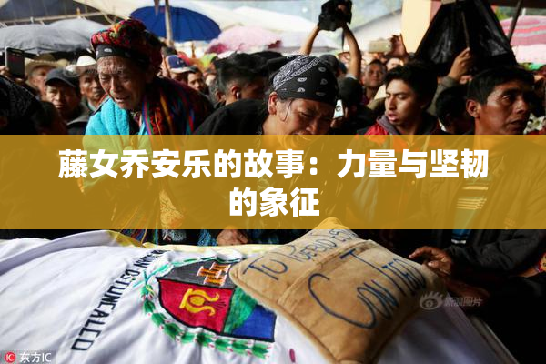 藤女乔安乐的故事：力量与坚韧的象征