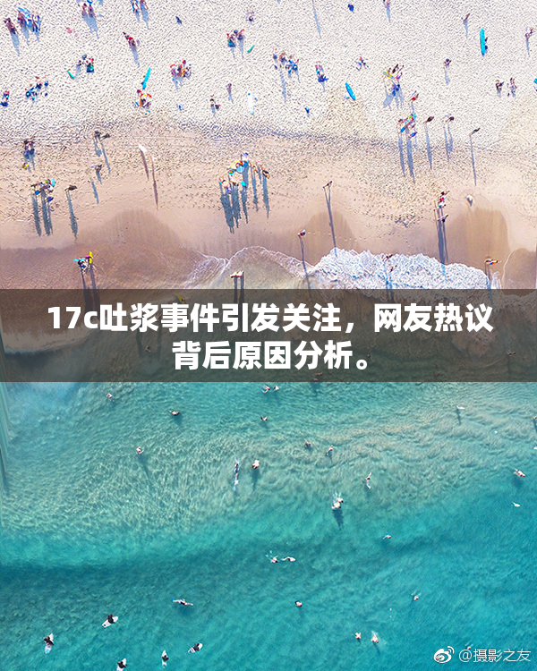 17c吐浆事件引发关注，网友热议背后原因分析。