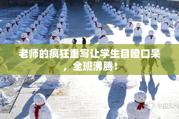 老师的疯狂重写让学生目瞪口呆，全班沸腾！
