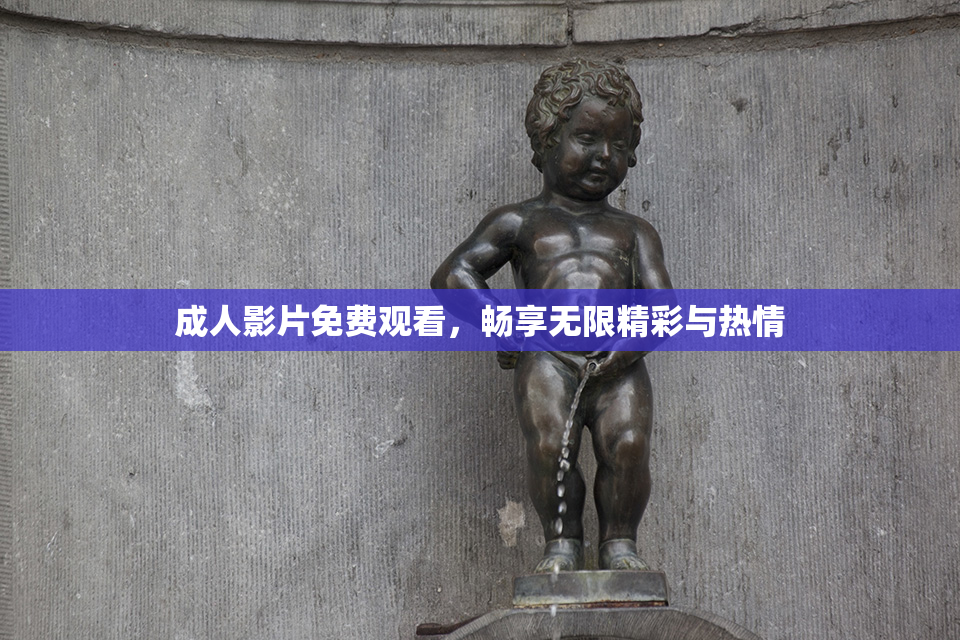 成人影片免费观看，畅享无限精彩与热情