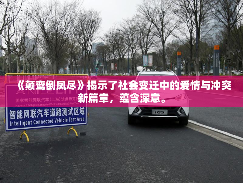 《颠鸾倒凤尽》揭示了社会变迁中的爱情与冲突新篇章，蕴含深意。