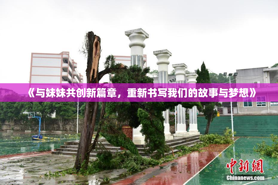 《与妹妹共创新篇章，重新书写我们的故事与梦想》