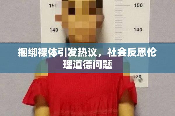 捆绑裸体引发热议，社会反思伦理道德问题