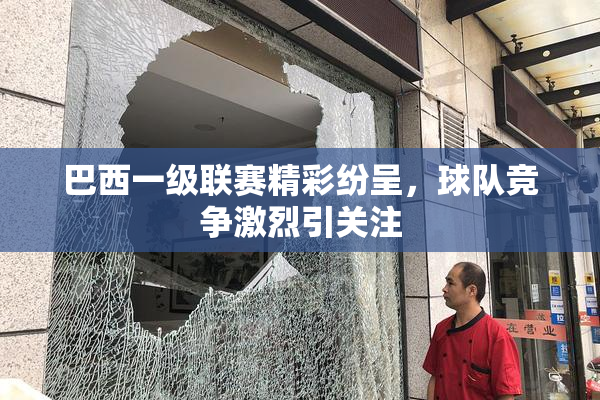 巴西一级联赛精彩纷呈，球队竞争激烈引关注