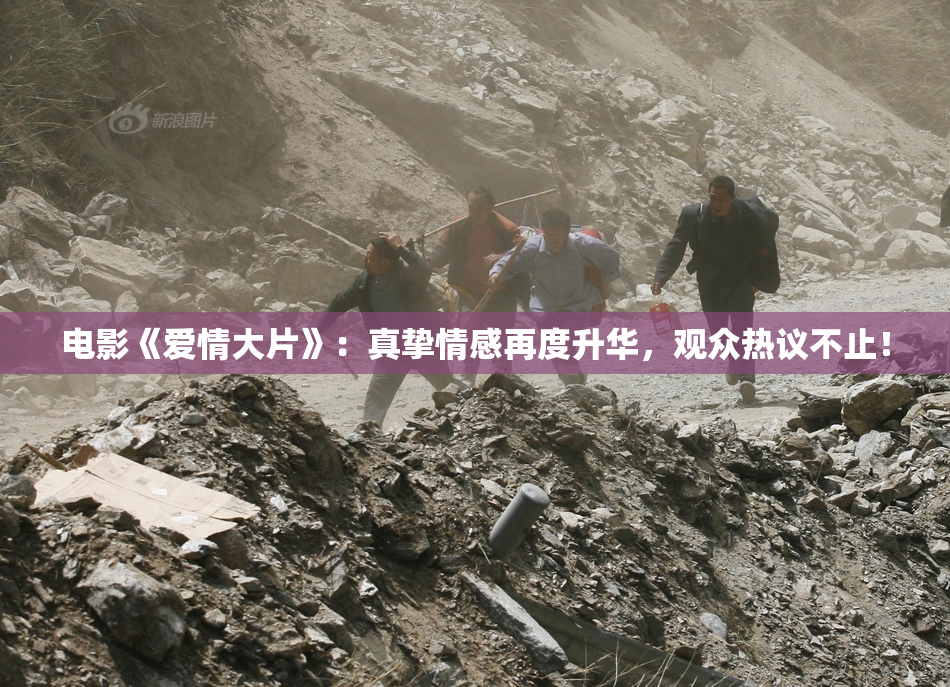 电影《爱情大片》：真挚情感再度升华，观众热议不止！