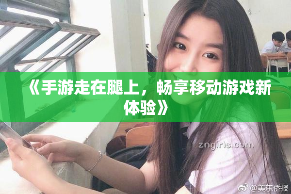 《手游走在腿上，畅享移动游戏新体验》