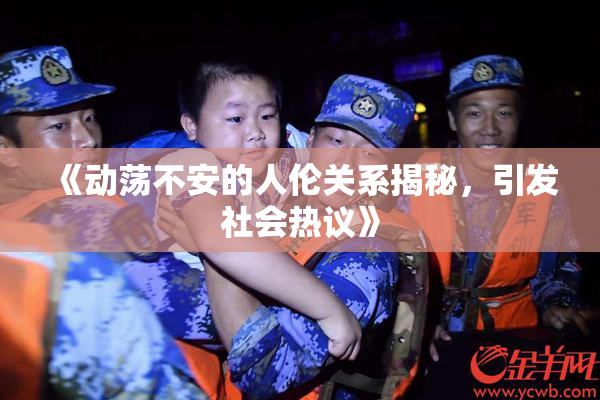 《动荡不安的人伦关系揭秘，引发社会热议》