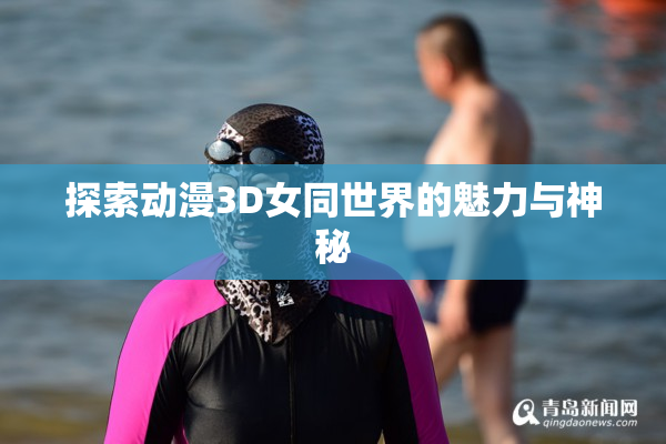 探索动漫3D女同世界的魅力与神秘