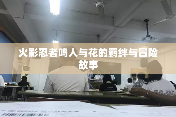 火影忍者鸣人与花的羁绊与冒险故事