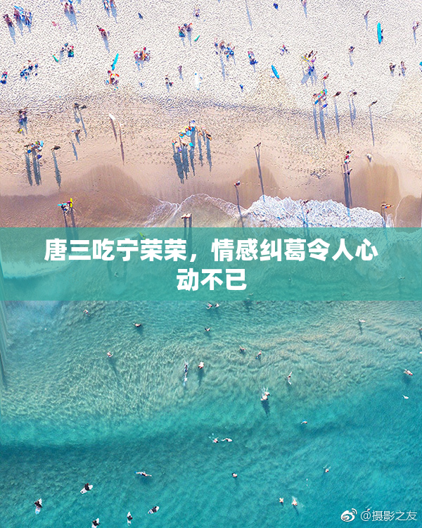 唐三吃宁荣荣，情感纠葛令人心动不已