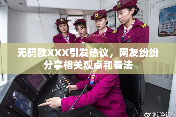 无码欧XXX引发热议，网友纷纷分享相关观点和看法