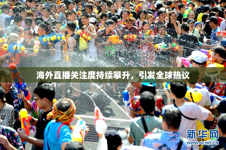 海外直播关注度持续攀升，引发全球热议
