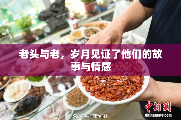 老头与老，岁月见证了他们的故事与情感