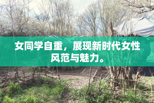 女同学自重，展现新时代女性风范与魅力。