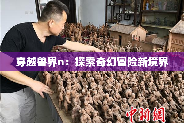 穿越兽界n：探索奇幻冒险新境界