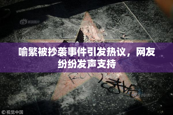 喻繁被抄袭事件引发热议，网友纷纷发声支持