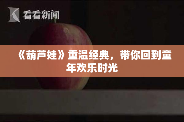 《葫芦娃》重温经典，带你回到童年欢乐时光