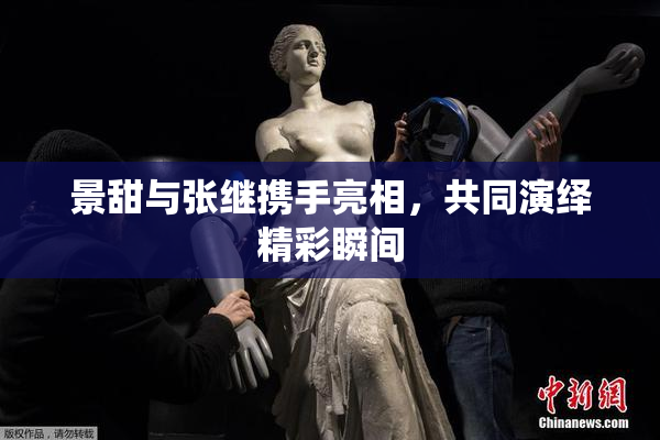 景甜与张继携手亮相，共同演绎精彩瞬间