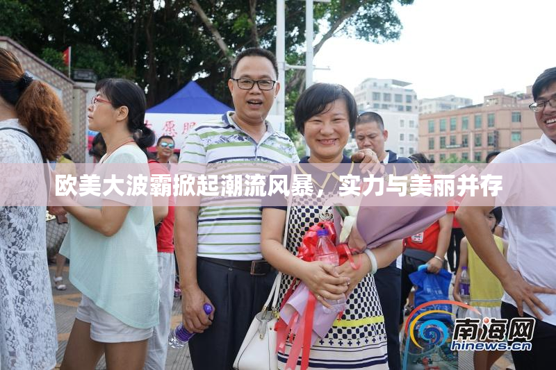 欧美大波霸掀起潮流风暴，实力与美丽并存