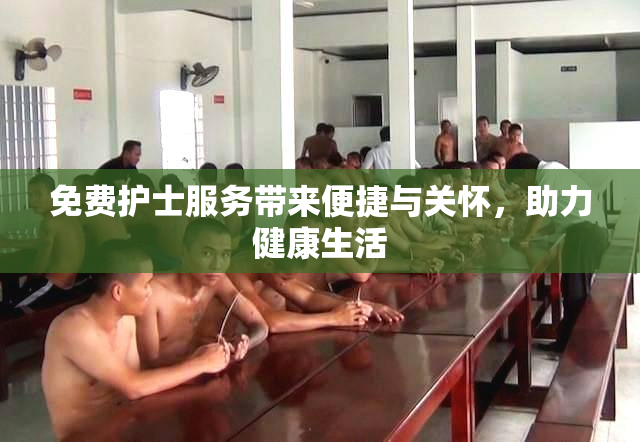 免费护士服务带来便捷与关怀，助力健康生活