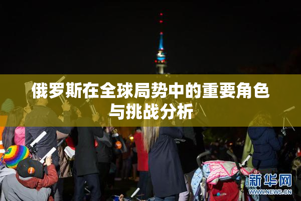 俄罗斯在全球局势中的重要角色与挑战分析