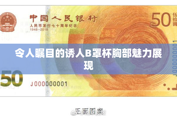 令人瞩目的诱人B罩杯胸部魅力展现
