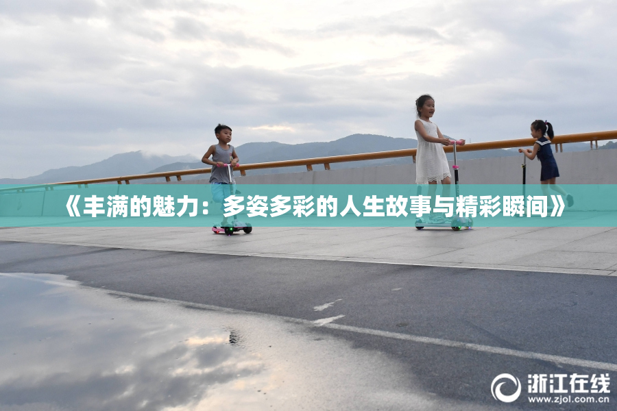 《丰满的魅力：多姿多彩的人生故事与精彩瞬间》