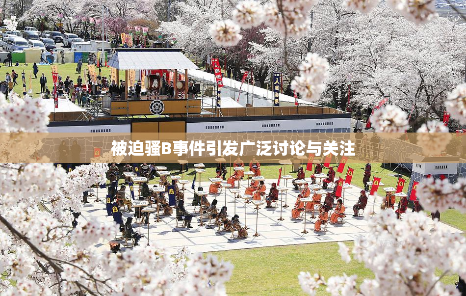被迫骚B事件引发广泛讨论与关注
