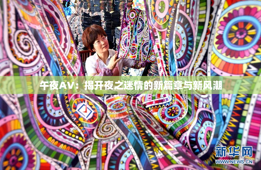 午夜AV：揭开夜之迷情的新篇章与新风潮
