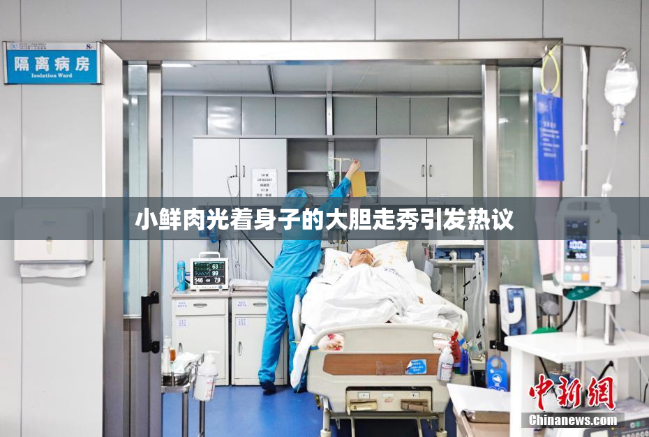 小鲜肉光着身子的大胆走秀引发热议