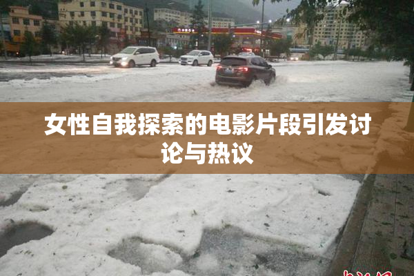女性自我探索的电影片段引发讨论与热议