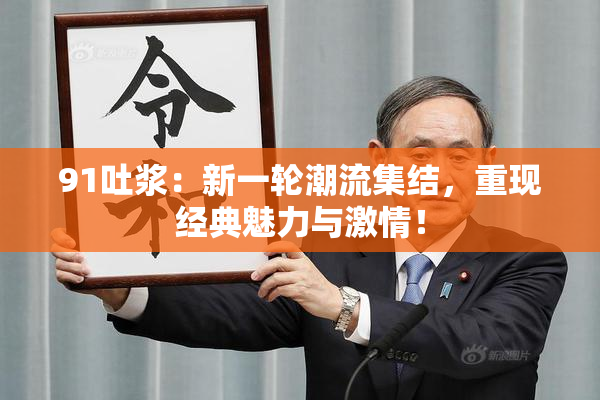 91吐浆：新一轮潮流集结，重现经典魅力与激情！
