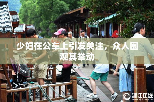 少妇在公车上引发关注，众人围观其举动