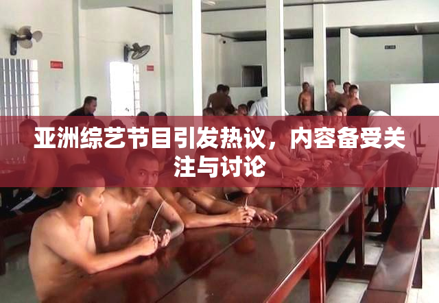 亚洲综艺节目引发热议，内容备受关注与讨论
