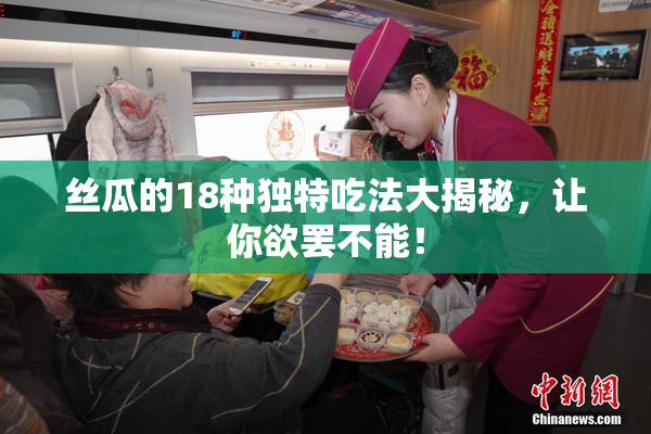 丝瓜的18种独特吃法大揭秘，让你欲罢不能！
