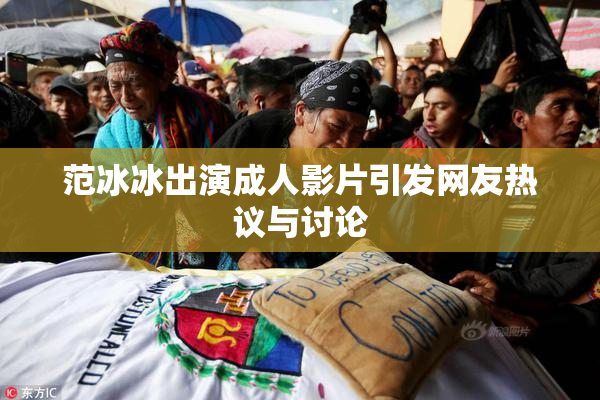 范冰冰出演成人影片引发网友热议与讨论