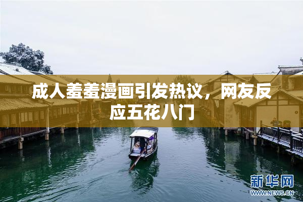 成人羞羞漫画引发热议，网友反应五花八门