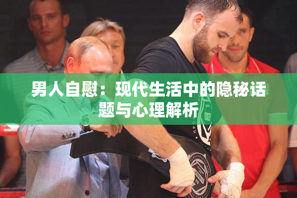 男人自慰：现代生活中的隐秘话题与心理解析