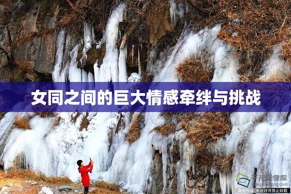 女同之间的巨大情感牵绊与挑战