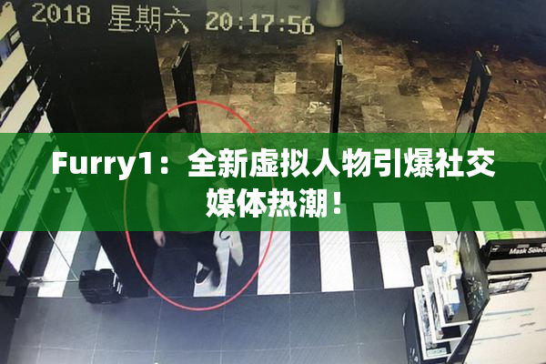 Furry1：全新虚拟人物引爆社交媒体热潮！