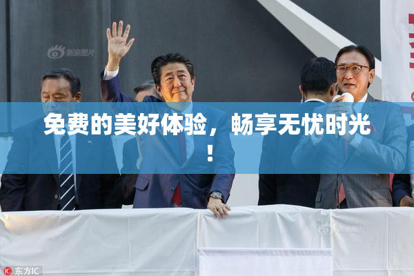 免费的美好体验，畅享无忧时光！