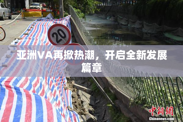 亚洲VA再掀热潮，开启全新发展篇章