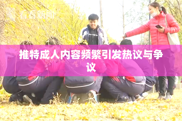 推特成人内容频繁引发热议与争议