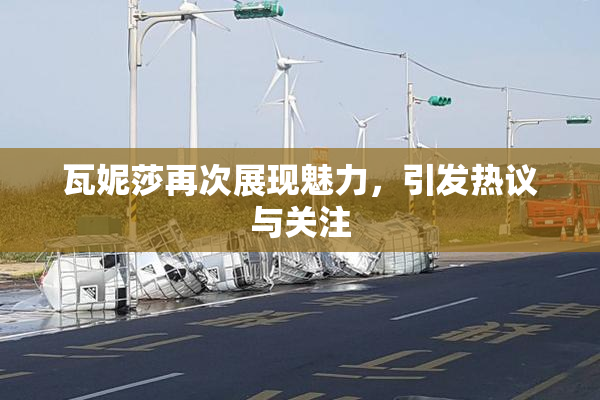 瓦妮莎再次展现魅力，引发热议与关注