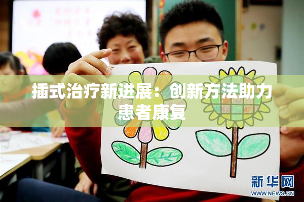 插式治疗新进展：创新方法助力患者康复