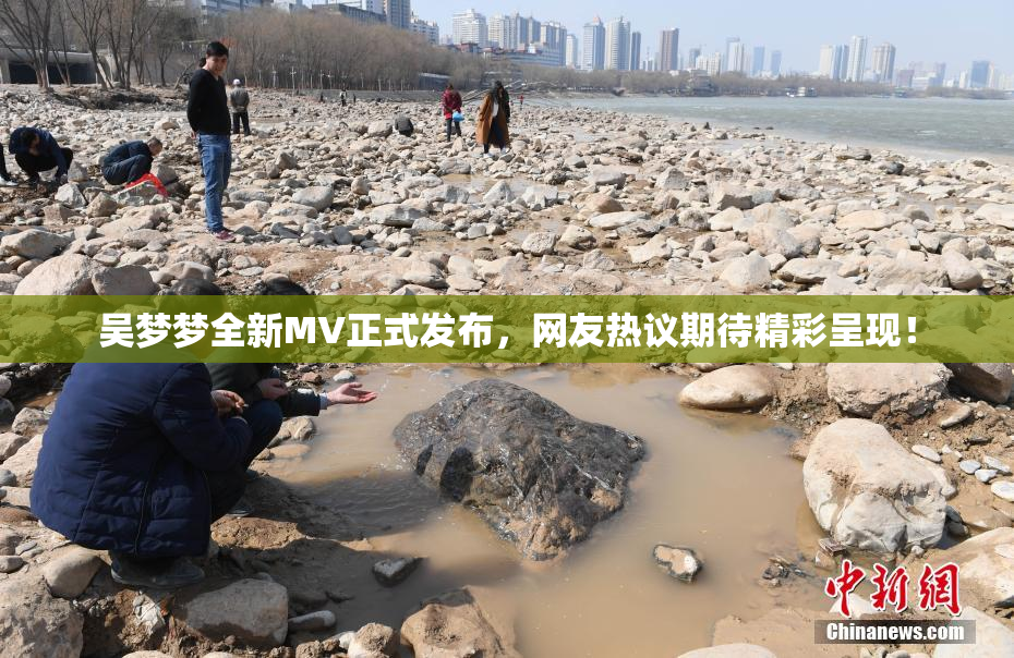 吴梦梦全新MV正式发布，网友热议期待精彩呈现！