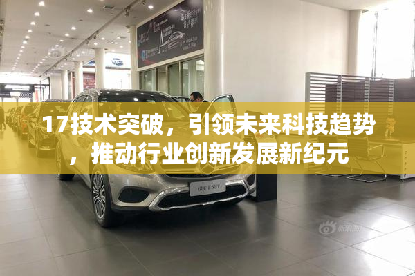 17技术突破，引领未来科技趋势，推动行业创新发展新纪元