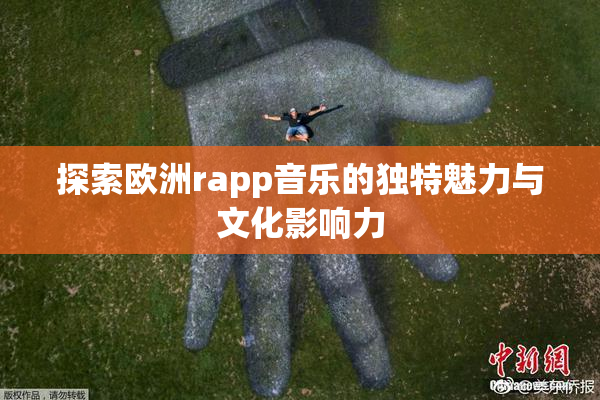探索欧洲rapp音乐的独特魅力与文化影响力