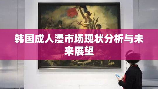 韩国成人漫市场现状分析与未来展望