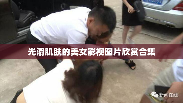 光滑肌肤的美女影视图片欣赏合集